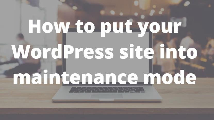 how to put your wordpress site in maintenance mode